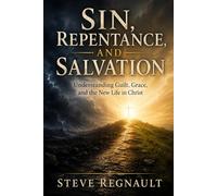 SIN, REPENTANCE, AND SALVATION: Understanding Guilt, Grace, and the New Life in Christ