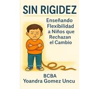 Sin Rigidez: Enseñando Flexibilidad a Niños que Rechazan el Cambio