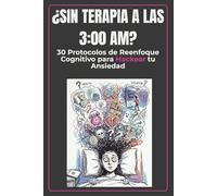 ¿SIN TERAPIA A LAS 3:00 AM?: 30 Protocolos de Reenfoque Cognitivo Para Hackear tu Ansiedad. Cuaderno de Trabajo Práctico de Autoayuda