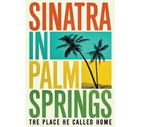 Sinatra in Palm Springs: The Place He Called Home