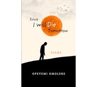 SINCE I WILL DIE TOMORROW: CONTEMPORARY AFRICAN POLITICAL AND PHILOSOPHICAL POETRY