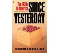 Since Yesterday The 1930s in America September 3 1929 to September 3 1939 by Frederick Lewis Allen Frederick Lewis Allen (Auteur)