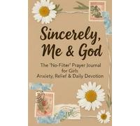Sincerely, Me & God: The "No-Filter" Prayer Journal for Girls / Anxiety Relief & Daily Devotion