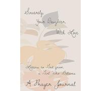Sincerely, Your Daughter, With Love - A Prayer Journal: Letters to God from a Girl Who Believes