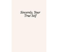 Sincerely, Your True Self: Only a journal away from your real self...