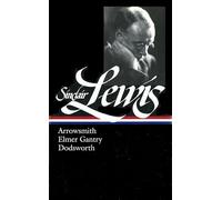 Sinclair Lewis: Arrowsmith, Elmer Gantry, Dodsworth (LOA #133)