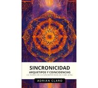Sincronicidad, Arquetipos Y Coincidencias: La Teoría De La Sincronicidad De Carl Jung: Psicoanálisis Del Destino Y Cómo Interpretar Las Señales Del Universo