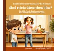 Sind reiche Menschen böse?: Ein Bilderbuch, das Kindern zeigt, dass Gutes tun reich machen kann. Persönlichkeitsentwicklung für die Kleinsten - für Kinder von 0 bis 3 Jahren.
