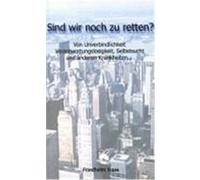 Sind wir noch zu retten! Von Unverbindlichkeit, Verantwortungslosigkeit, Friedhelm Haas (Auteur)