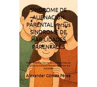SÍNDROME DE ALIENACIÓN PARENTAL versus SÍNDROME DE HABILIDADES PARENTALES: PARTE II Historia, Descripción y Análisis Crítico del Síndrome de Alienación Parental: De Gardner a la Actualidad