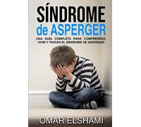 Síndrome De Asperger: Una Guía Completa Para Comprender, Vivir Y Tratar El Síndrome De Asperger