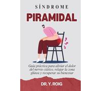 Síndrome Piramidal: Guía práctica para aliviar el dolor del nervio ciático, relajar la zona glútea y recuperar su bienestar