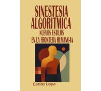 SINESTESIA ALGORÍTMICA. NUEVOS ESTILOS EN LA FRONTERA HUMANO-IA