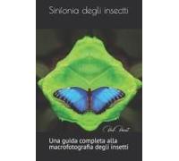 Sinfonia Degli Insetti: Una Guida Completa Alla Macrofotografia Degli Insetti (Italian Edition)