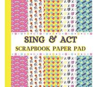SING & ACT SCRAPBOOK PAPER PAD: 20 Double-Sided Sheets (8.5” x 8.5”) - 5 Singing & Acting-Themed Designs for Scrapbooking, Journaling & Crafts - ... Singers, Actors, Drama & Musical Theatre Fans
