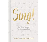 Sing!: How Worship Transforms Your Life, Family, and Church