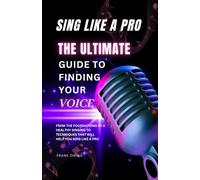 SING LIKE A PRO: The Ultimate Guide to Finding Your Voice