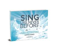 Sing Like Never Before: A Creative Look at Vocal Technique & Pedagogy for Singers & Voice Teachers