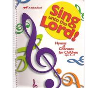 Sing Unto the Lord: Hymns and Choruses for Children Ages 5-12 (A Beka Book)