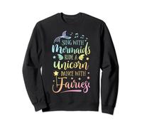 Sing With Mermaids Ride A Unicorn Dance With Fairies Drôle Sweatshirt