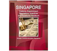 Singapore Customs, Export-Import Regulations, Incentives And Procedures Handbook