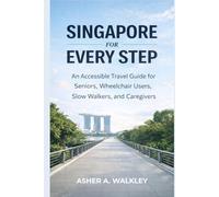 Singapore For Every Step: An Accessible Travel Guide for Seniors, Wheelchair Users, Slow Walkers, and Caregivers