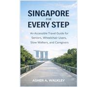 Singapore For Every Step: An Accessible Travel Guide for Seniors, Wheelchair Users, Slow Walkers, and Caregivers