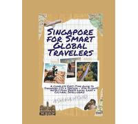 Singapore for Smart Global Travelers: A Complete First-Time Guide to Singapore City & Sentosa - Visa, Flights Hotels, Food, Safety, Local Laws & Cultural Intelligence