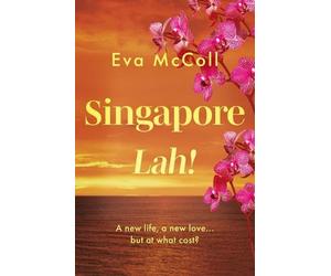 Singapore Lah!: What happens when you abandon your life for a new adventure, but find that it could cost you more than you bargained for?