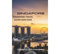 SINGAPORE SINGAPORE TRAVEL GUIDE 2025-2026: Exploring the Lion City: A Complete Guide to Singapore's Wonders and Experiences (2025-2026)