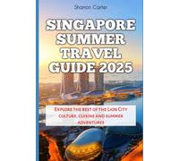 Singapore Summer Travel Guide 2025: Explore the best of the Lion City culture, cuisine and summer adventures