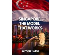 Singapore: The Model That Works: How did a tiny island with no natural resources become one of the world's most successful nations?