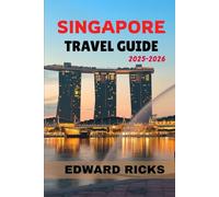 SINGAPORE TRAVEL GUIDE 2025-2026: Discover the Energy of Asia’s Most Dazzling City, Where Local Flavours, Iconic Views and Timeless Traditions Come Together.