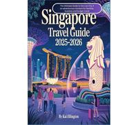 Singapore Travel Guide 2025 - 2026: The Ultimate Guide to the Lion City 4 an adventurous moment for families, business and budget travel: Effortless Travel Across Asia’s Safest City