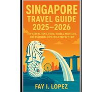 Singapore Travel Guide 2025-2026: Top Attractions, Food, Hotels, Nightlife, and Essential Tips for a Perfect Trip