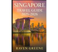 SINGAPORE Travel Guide 2025-2026: Top Attractions, Hidden Gems, Maps, Itineraries with Essential Travel Tips for Every Visitor, Insider Recommendations, Must-See Landmarks, & More