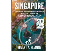 SINGAPORE TRAVEL GUIDE 2025: CHASING THE HORIZONS AND DISCOVERING THE WORLD ONE STEP AT A TIME