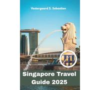 Singapore Travel Guide 2025: Explore Asia’s Futuristic Garden City, Food, Culture, Skylines and Smart Living