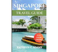 SINGAPORE TRAVEL GUIDE 2026-2027: Discover the Best of Singapore: Expert Travel Tips, Must-See Destinations, and Local Experiences