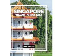 SINGAPORE TRAVEL GUIDE 2026: A CURATED GUIDE TO SINGAPORE'S LANDMARKS, FLAVORS & LOCAL SECRETS