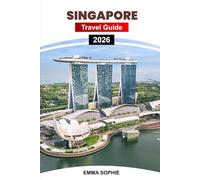 SINGAPORE TRAVEL GUIDE 2026: A Fusion of Innovation, Culture, And Nature - Explore Iconic Landmarks, Thrilling Adventures, And Vibrant Local Experiences in Asia’s Jewel