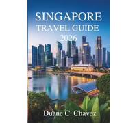Singapore travel guide 2026: Discover the Heart of Asia in Malaysia’s Southern Jewel