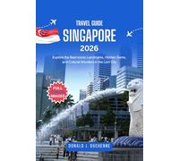 SINGAPORE TRAVEL GUIDE 2026: Explore the Best Iconic Landmarks, Hidden Gems, and Cultural Wonders in the Lion City