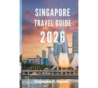 SINGAPORE TRAVEL GUIDE 2026: "From Skyscrapers to Gardens: Explore Asia's Urban Oasis"