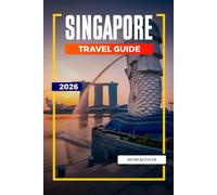 SINGAPORE TRAVEL GUIDE 2026: Futuristic Skylines, Diverse Cultures, and Culinary Wonders in the Lion City