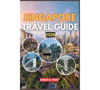 SINGAPORE TRAVEL GUIDE 2026: Singapore 2026: A Journey Through Skyline Wonders, Timeless Cultures, and Wild Green Escapes