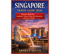 SINGAPORE TRAVEL GUIDE 2026: Singapore Made Easy: Landmarks, Culture & Must-See Destinations for Every Traveler