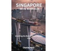 SINGAPORE TRAVEL GUIDE 2026: Unveiling the Best of Asia's Garde City