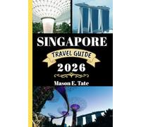 SINGAPORE TRAVEL GUIDE 2026: Your travel companion To Explore and Enjoy the attractions of this must-visit destination.