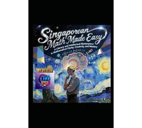 Singaporean Math Made Easy: A Literary and Intellectual Masterpiece in Mathematical Clarity, Creativity, and Mastery